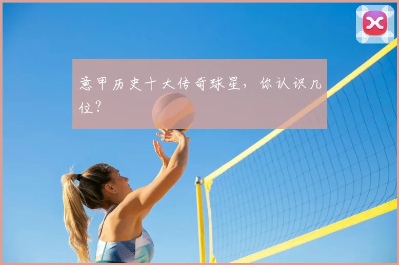 意甲历史十大传奇球星，你认识几位？
