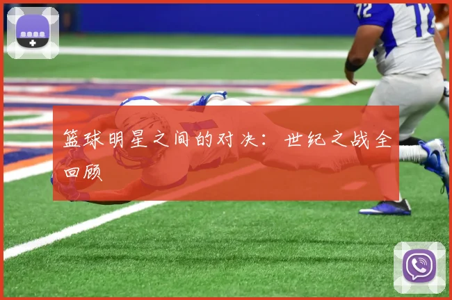 篮球明星之间的对决:世纪之战全回顾