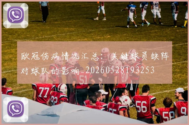 欧冠伤病情况汇总：关键球员缺阵对球队的影响_20260528193253